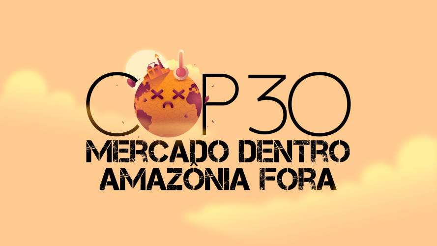 A COP do Fim do Mundo: “Mercado Dentro, Amazônia Fora”