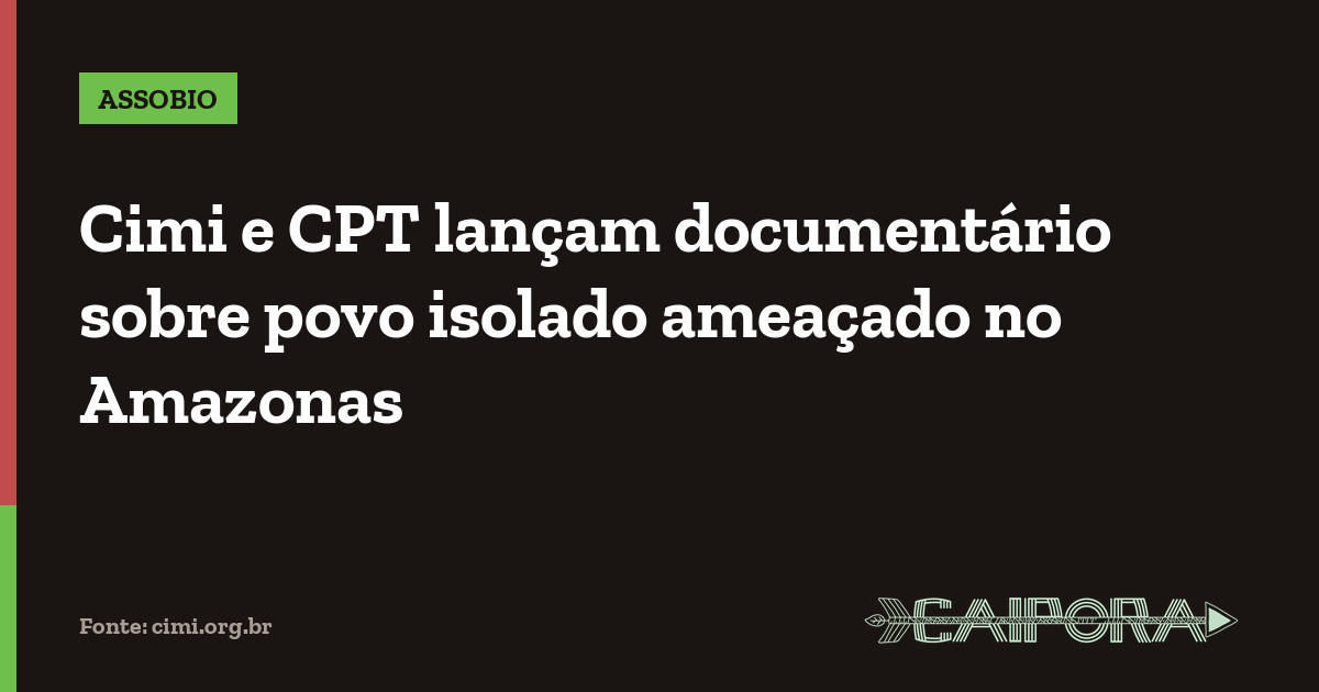 Cimi e CPT lançam documentário sobre povo isolado ameaçado no Amazonas