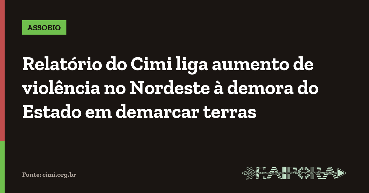 Relatório do Cimi liga aumento de violência no Nordeste à demora do Estado em demarcar terras