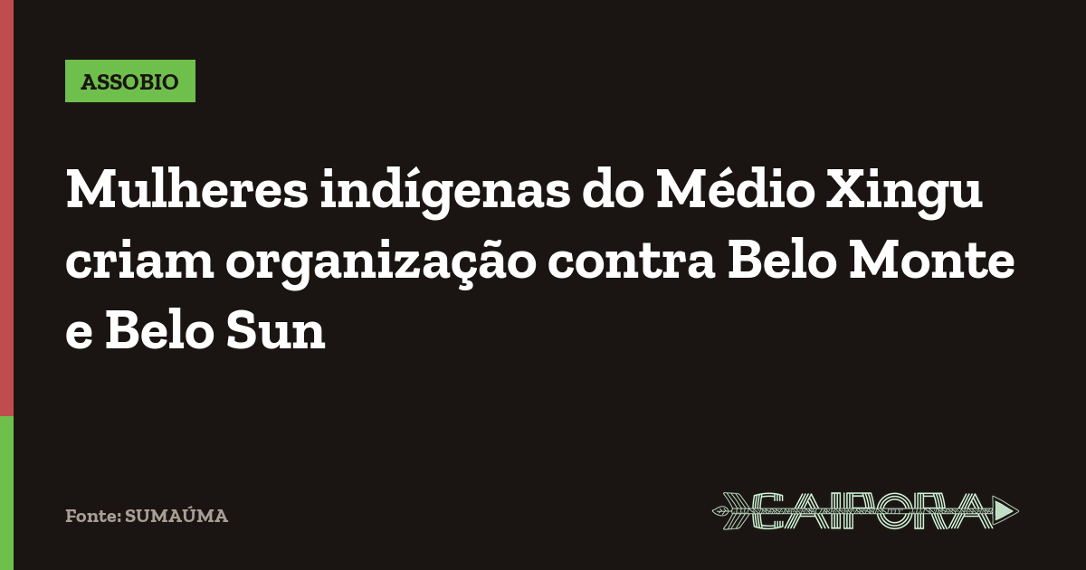 Mulheres indígenas do Médio Xingu criam organização contra Belo Monte e Belo Sun