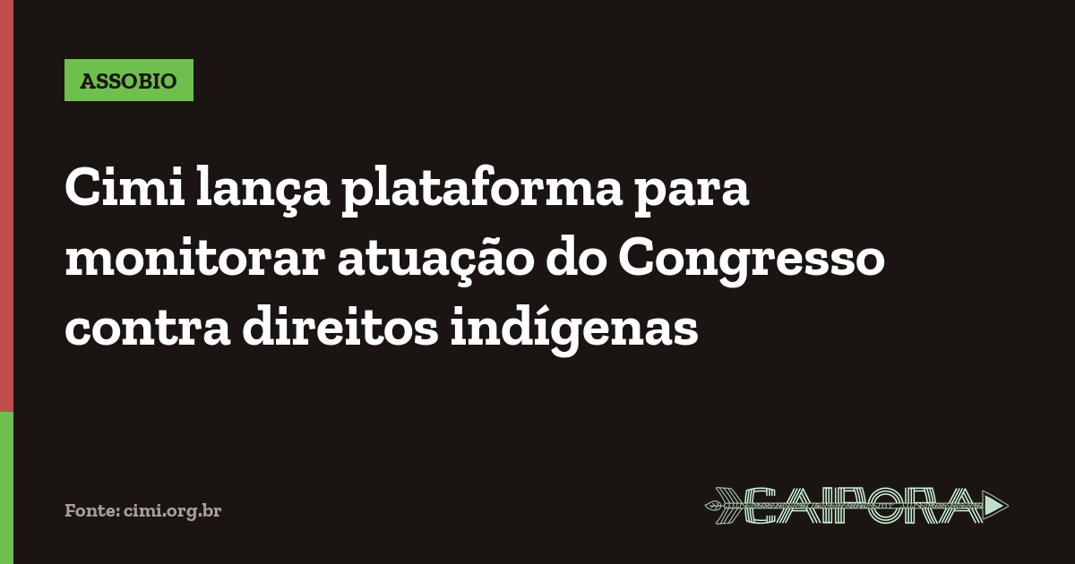 Cimi lança plataforma para monitorar atuação do Congresso contra direitos indígenas