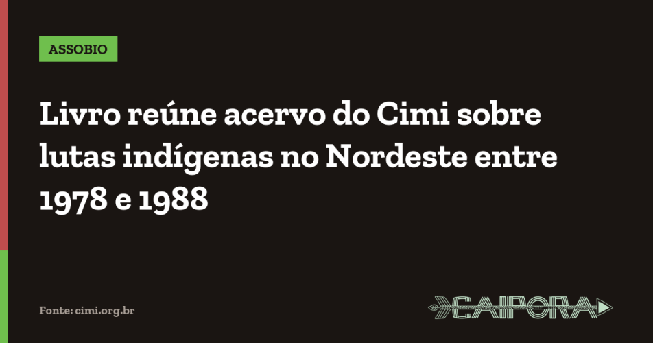 Livro reúne acervo do Cimi sobre lutas indígenas no Nordeste entre 1978 e 1988