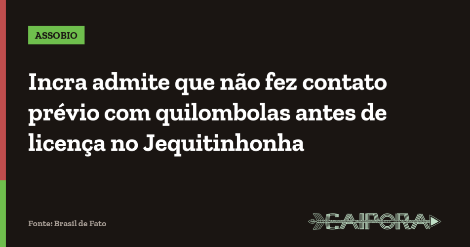 Incra admite que não fez contato prévio com quilombolas antes de licença no Jequitinhonha