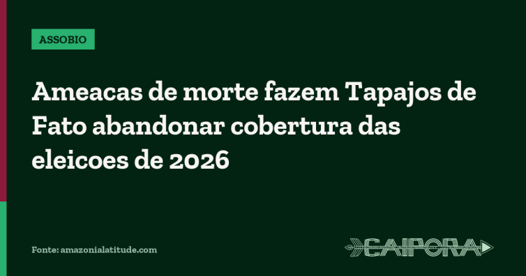 Ameacas de morte fazem Tapajos de Fato abandonar cobertura das eleicoes de 2026