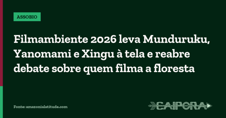 Filmambiente 2026 leva Munduruku, Yanomami e Xingu à tela e reabre debate sobre quem filma a floresta