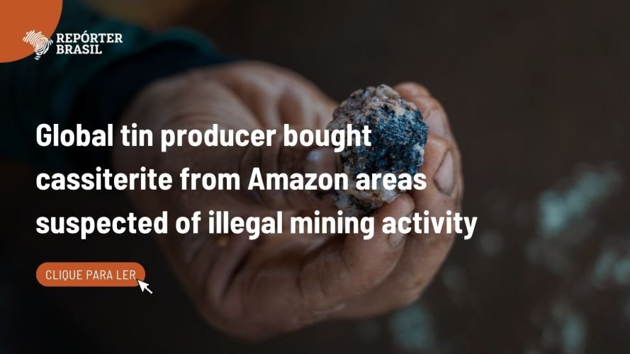 Gigante do estanho compra cassiterita de áreas sem sinal de mineração na Amazônia