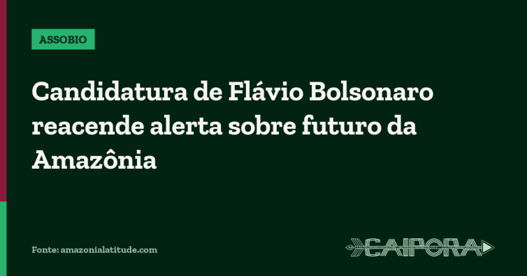 Candidatura de Flávio Bolsonaro reacende alerta sobre futuro da Amazônia