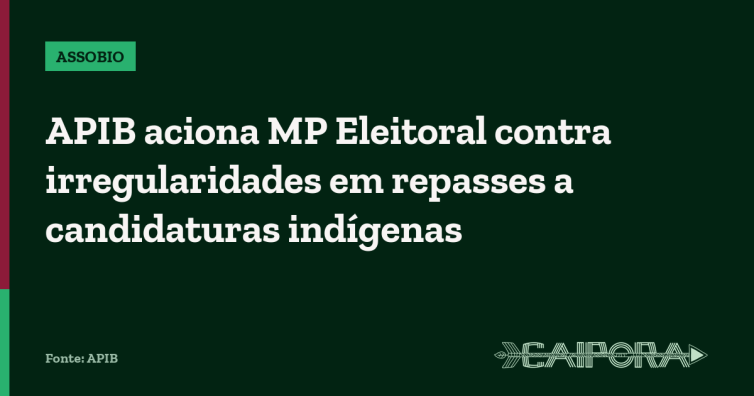APIB aciona MP Eleitoral contra irregularidades em repasses a candidaturas indígenas