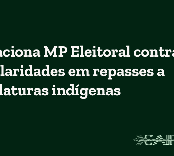 APIB aciona MP Eleitoral contra irregularidades em repasses a candidaturas indígenas