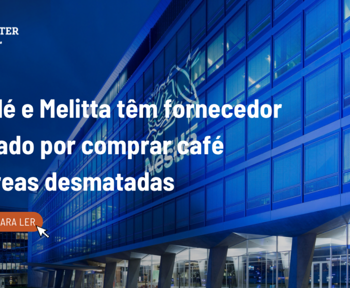 Nestlé, Melitta e Strauss compram de fornecedor autuado 14 vezes por café ligado a desmatamento